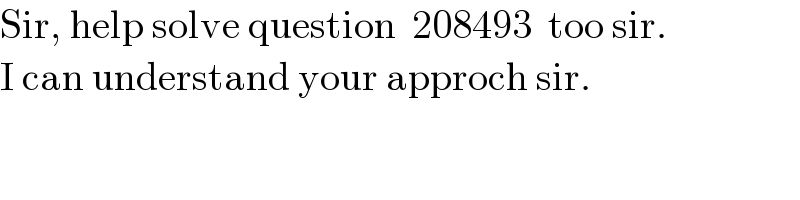 Sir, help solve question  208493  too sir.  I can understand your approch sir.  