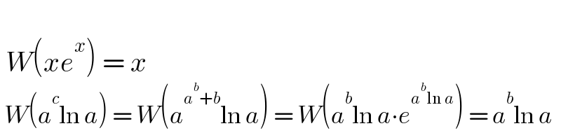     W(xe^x ) = x   W(a^c ln a) = W(a^(a^b +b) ln a) = W(a^b ln a∙e^(a^b ln a) ) = a^b ln a  