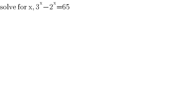 solve for x, 3^x −2^x =65  