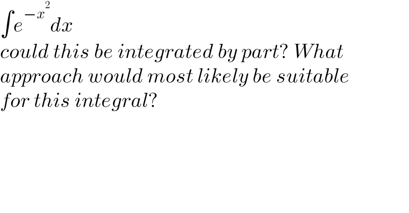 ∫e^(−x^2 ) dx  could this be integrated by part? What  approach would most likely be suitable  for this integral?    