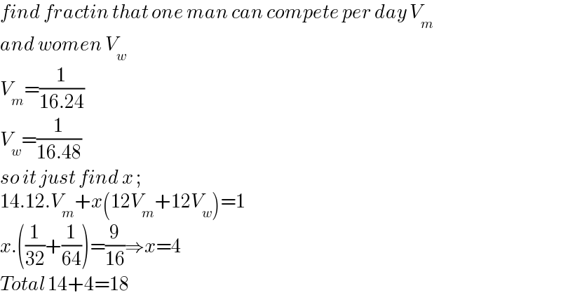 find fractin that one man can compete per day V_m   and women V_w   V_m =(1/(16.24))  V_w =(1/(16.48))  so it just find x ;  14.12.V_m +x(12V_m +12V_w )=1  x.((1/(32))+(1/(64)))=(9/(16))⇒x=4  Total 14+4=18  