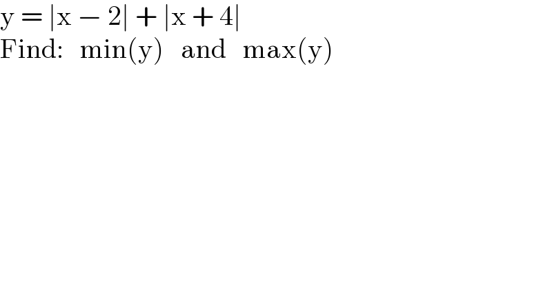 y = ∣x − 2∣ + ∣x + 4∣  Find:   min(y)   and   max(y)  