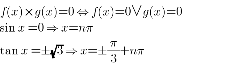 f(x)×g(x)=0 ⇔ f(x)=0∨g(x)=0  sin x =0 ⇒ x=nπ  tan x =±(√3) ⇒ x=±(π/3)+nπ  