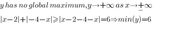 y has no global maximum,y→+∞ as x→+_− ∞  ∣x−2∣+∣−4−x∣≥∣x−2−4−x∣=6⇒min(y)=6  