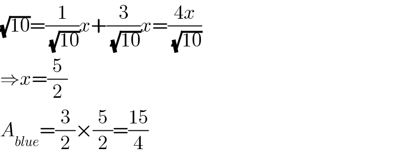 (√(10))=(1/( (√(10))))x+(3/( (√(10))))x=((4x)/( (√(10))))  ⇒x=(5/2)  A_(blue) =(3/2)×(5/2)=((15)/4)  
