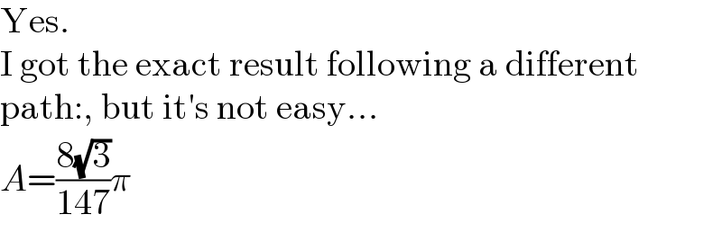 Yes.  I got the exact result following a different  path:, but it′s not easy...  A=((8(√3))/(147))π  