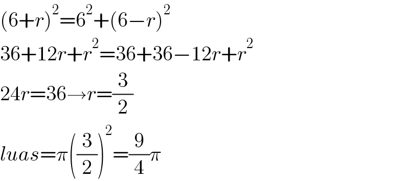 (6+r)^2 =6^2 +(6−r)^2   36+12r+r^2 =36+36−12r+r^2   24r=36→r=(3/2)  luas=π((3/2))^2 =(9/4)π  