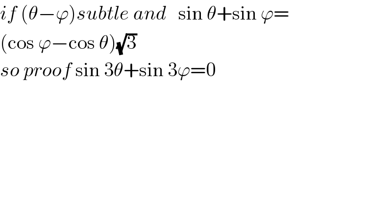 if (θ−ϕ)subtle and   sin θ+sin ϕ=  (cos ϕ−cos θ)(√3)  so proof sin 3θ+sin 3ϕ=0  
