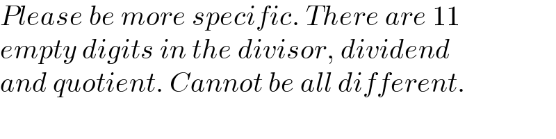 Please be more specific. There are 11  empty digits in the divisor, dividend  and quotient. Cannot be all different.  