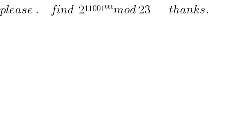 please .     find  2^(11001^(666) ) mod 23        thanks.  