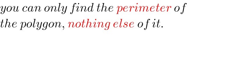 you can only find the perimeter of  the polygon, nothing else of it.  