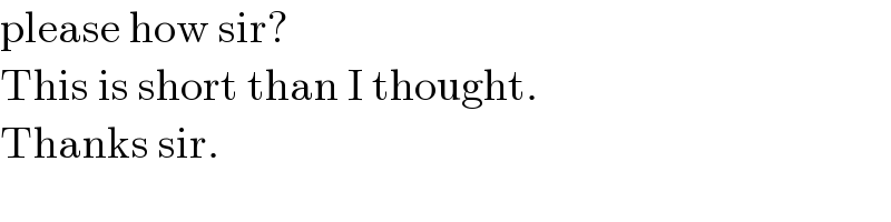 please how sir?  This is short than I thought.  Thanks sir.  