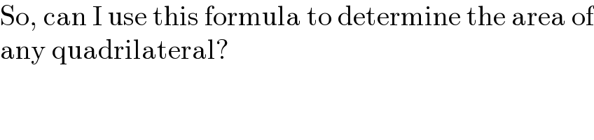 So, can I use this formula to determine the area of  any quadrilateral?  