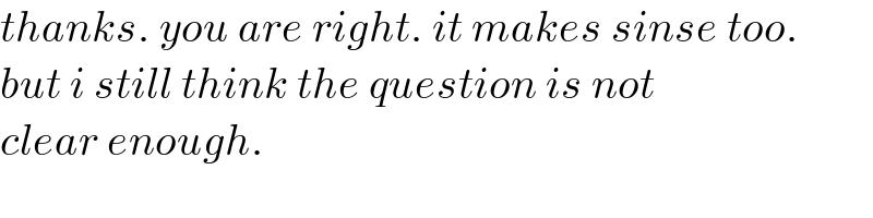 thanks. you are right. it makes sinse too.  but i still think the question is not  clear enough.  