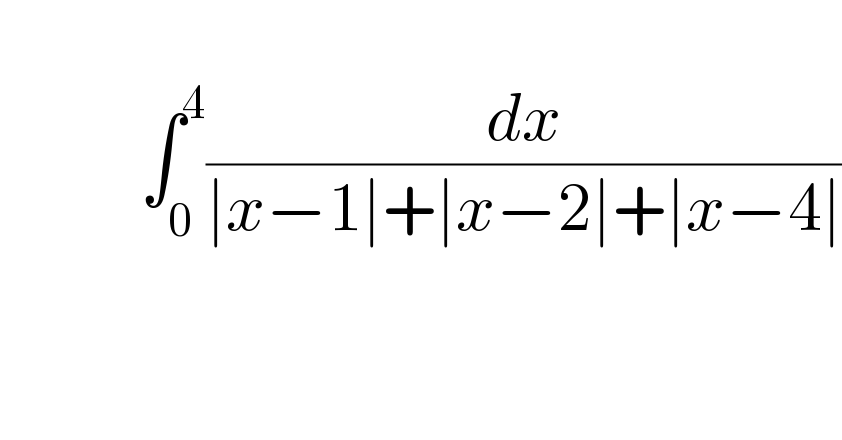                       ∫_0 ^4 (dx/(∣x−1∣+∣x−2∣+∣x−4∣))    