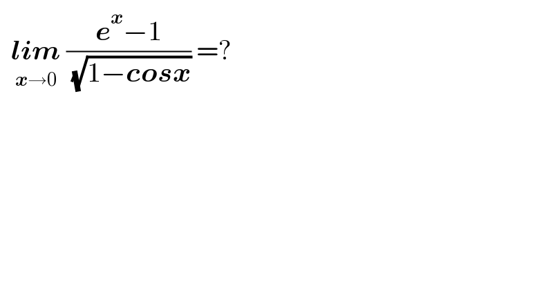   lim_(x→0)  ((e^x −1)/( (√(1−cosx)))) =?  