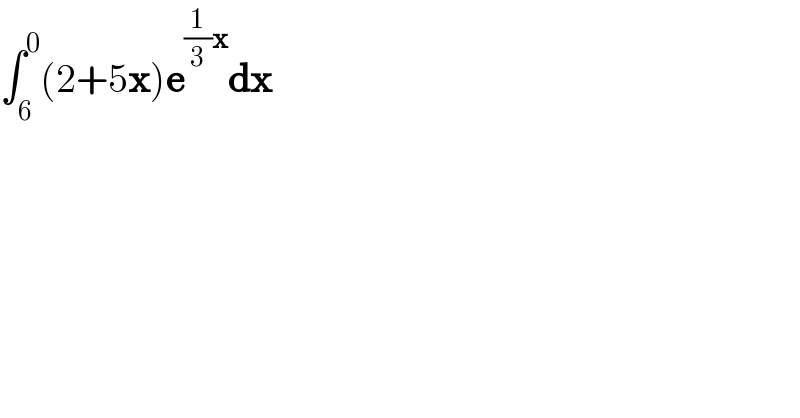 ∫_6 ^0 (2+5x)e^((1/3)x) dx  