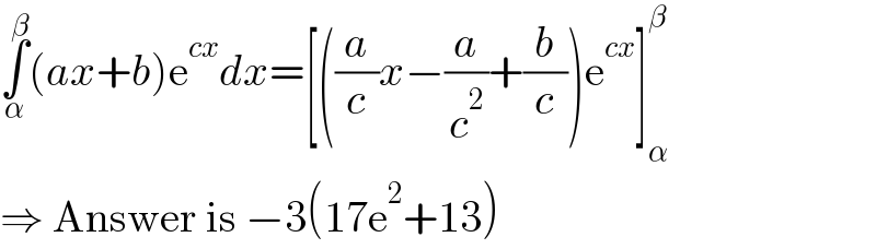 ∫_α ^β (ax+b)e^(cx) dx=[((a/c)x−(a/c^2 )+(b/c))e^(cx) ]_α ^β   ⇒ Answer is −3(17e^2 +13)  