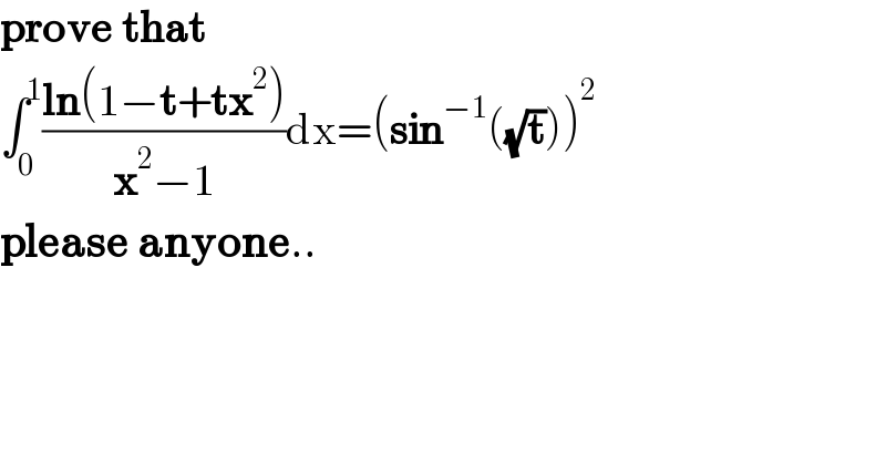prove that  ∫_0 ^1 ((ln(1−t+tx^2 ))/(x^2 −1))dx=(sin^(−1) ((√t)))^2   please anyone..  