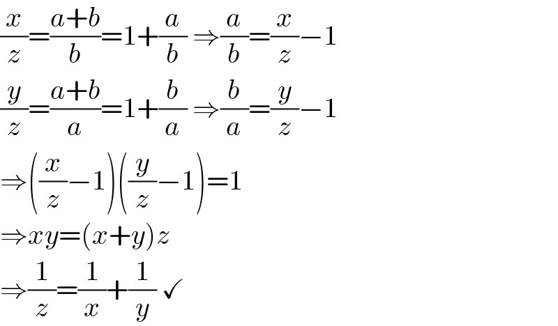 (x/z)=((a+b)/b)=1+(a/b) ⇒(a/b)=(x/z)−1  (y/z)=((a+b)/a)=1+(b/a) ⇒(b/a)=(y/z)−1  ⇒((x/z)−1)((y/z)−1)=1  ⇒xy=(x+y)z  ⇒(1/z)=(1/x)+(1/y) ✓  