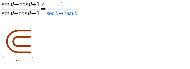   ((sin θ−cos θ+1)/(sin θ+cos θ−1)) =^?  (1/(sec θ−tan θ))     ⋐  