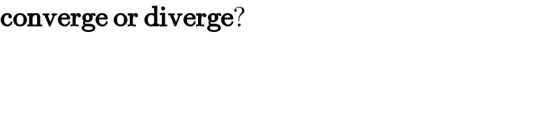 converge or diverge?  
