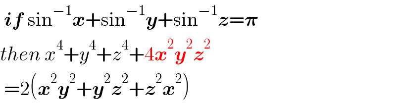  if sin^(−1) x+sin^(−1) y+sin^(−1) z=𝛑  then x^4 +y^4 +z^4 +4x^2 y^2 z^2    =2(x^2 y^2 +y^2 z^2 +z^2 x^2 )  