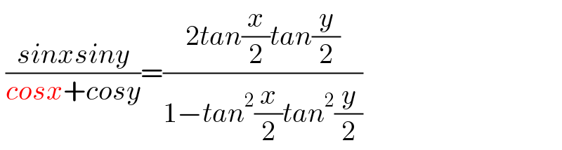  ((sinxsiny)/(cosx+cosy))=((2tan(x/2)tan(y/2))/(1−tan^2 (x/2)tan^2 (y/2)))  