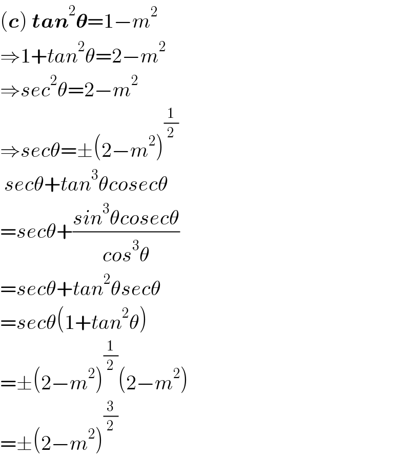 (c) tan^2 𝛉=1−m^2   ⇒1+tan^2 θ=2−m^2   ⇒sec^2 θ=2−m^2   ⇒secθ=±(2−m^2 )^(1/2)    secθ+tan^3 θcosecθ  =secθ+((sin^3 θcosecθ)/(cos^3 θ))  =secθ+tan^2 θsecθ  =secθ(1+tan^2 θ)  =±(2−m^2 )^(1/2) (2−m^2 )  =±(2−m^2 )^(3/2)   