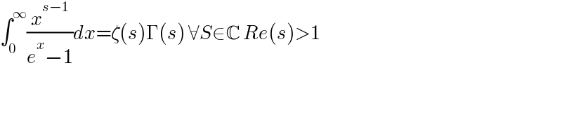 ∫_0 ^∞ (x^(s−1) /(e^x −1))dx=ζ(s)Γ(s) ∀S∈C Re(s)>1  