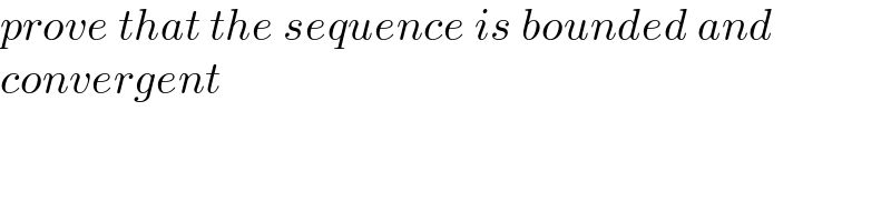 prove that the sequence is bounded and   convergent  