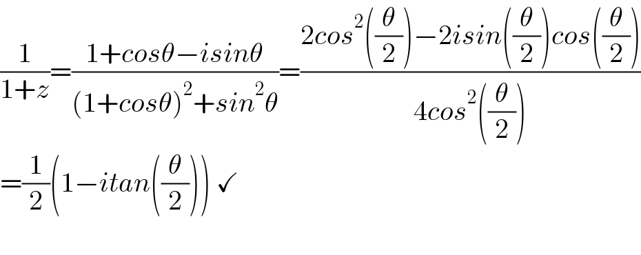 (1/(1+z))=((1+cosθ−isinθ)/((1+cosθ)^2 +sin^2 θ))=((2cos^2 ((θ/2))−2isin((θ/2))cos((θ/2)))/(4cos^2 ((θ/2))))  =(1/2)(1−itan((θ/2))) ✓    