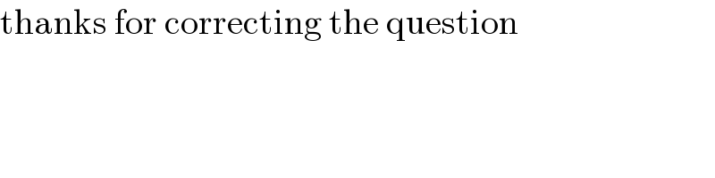thanks for correcting the question  