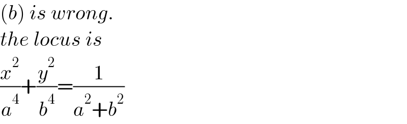 (b) is wrong.  the locus is  (x^2 /a^4 )+(y^2 /b^4 )=(1/(a^2 +b^2 ))  