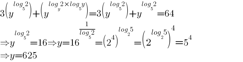 3(y^(log_5 2) )+(y^(log_y 2×log_5 y) )=3(y^(log_5 2) )+y^(log_5 2) =64  ⇒y^(log_5 2) =16⇒y=16^(1/(log_5 2)) =(2^4 )^(log_2 5) =(2^(log_2 5) )^4 =5^4   ⇒y=625  