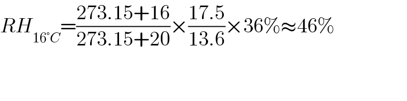 RH_(16°C) =((273.15+16)/(273.15+20))×((17.5)/(13.6))×36%≈46%  