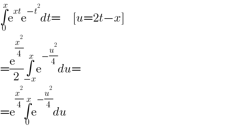∫_0 ^x e^(xt) e^(−t^2 ) dt=     [u=2t−x]  =(e^(x^2 /4) /2)∫_(−x) ^x e^(−(u^2 /4)) du=  =e^(x^2 /4) ∫_0 ^x e^(−(u^2 /4)) du  