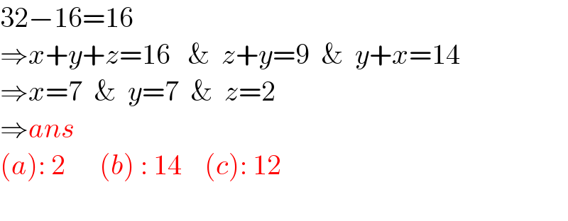 32−16=16  ⇒x+y+z=16   &  z+y=9  &  y+x=14  ⇒x=7  &  y=7  &  z=2  ⇒ans  (a): 2      (b) : 14    (c): 12    