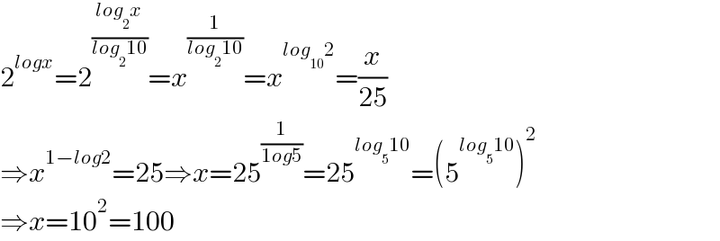 2^(logx) =2^((log_2 x)/(log_2 10)) =x^(1/(log_2 10)) =x^(log_(10) 2) =(x/(25))  ⇒x^(1−log2) =25⇒x=25^(1/(1og5)) =25^(log_5 10) =(5^(log_5 10) )^2   ⇒x=10^2 =100  