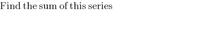 Find the sum of this series  