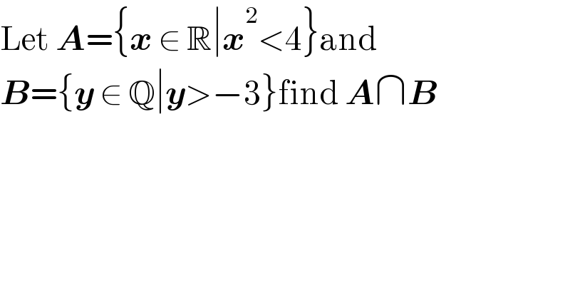 Let A={x ∈ R∣x^2 <4}and  B={y ∈ Q∣y>−3}find A∩B  