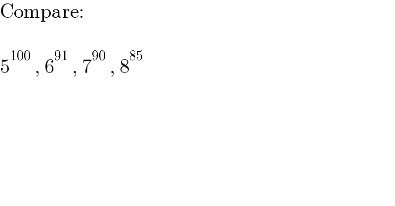 Compare:    5^(100)  , 6^(91)  , 7^(90)  , 8^(85)   