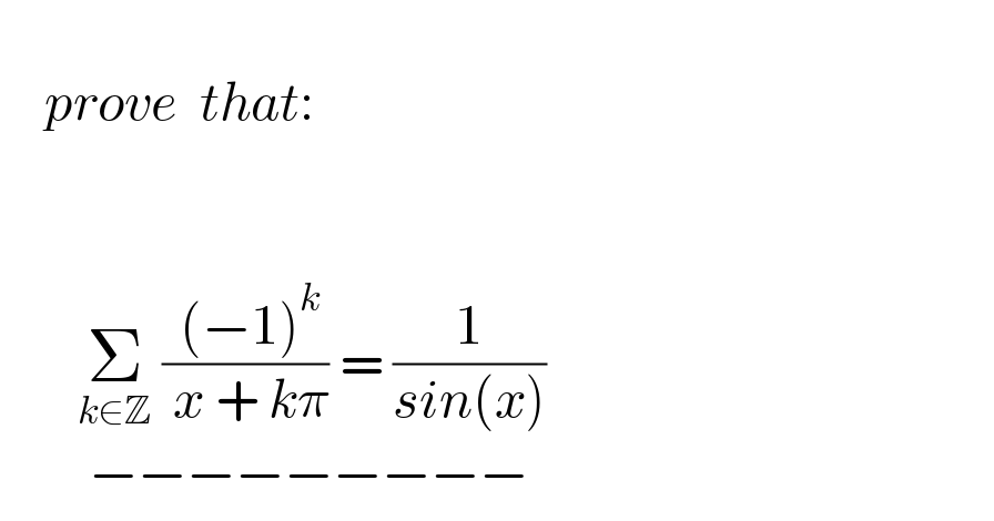       prove  that:             Σ_(k∈Z)  (( (−1)^k )/( x + kπ)) = (1/(sin(x)))             −−−−−−−−−  