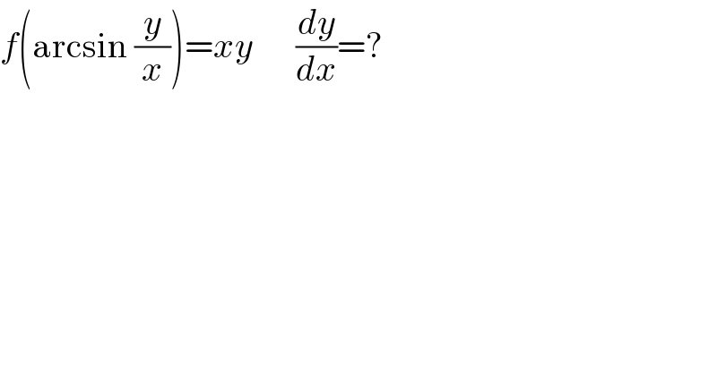 f(arcsin (y/x))=xy      (dy/dx)=?        