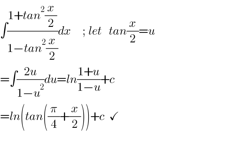 ∫((1+tan^2 (x/2))/(1−tan^2 (x/2)))dx     ; let   tan(x/2)=u  =∫((2u)/(1−u^2 ))du=ln((1+u)/(1−u))+c  =ln(tan((π/4)+(x/2)))+c  ✓      