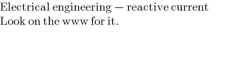 Electrical engineering − reactive current  Look on the www for it.  