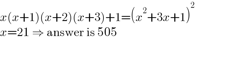 x(x+1)(x+2)(x+3)+1=(x^2 +3x+1)^2   x=21 ⇒ answer is 505  