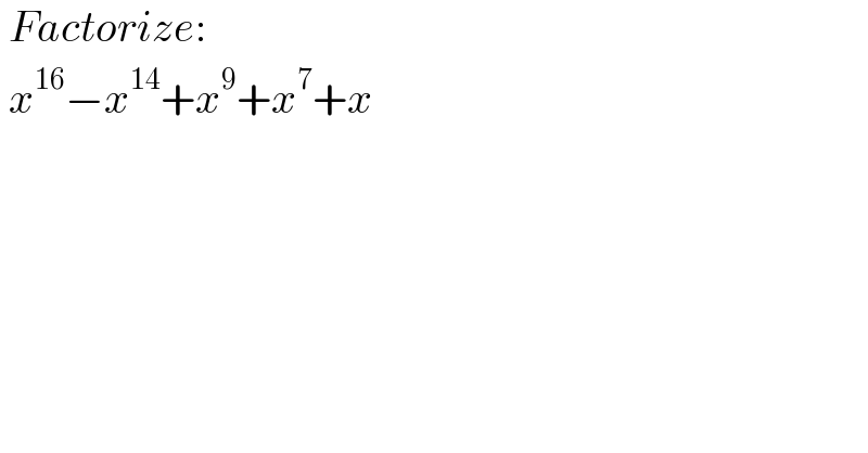  Factorize:   x^(16) −x^(14) +x^9 +x^7 +x  