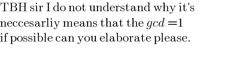 TBH sir I do not understand why it′s  neccesarliy means that the gcd =1  if possible can you elaborate please.  