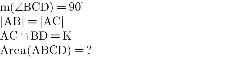 m(∠BCD) = 90°  ∣AB∣ = ∣AC∣  AC ∩ BD = K  Area(ABCD) = ?  